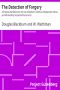 [Gutenberg 25532] • The Detection of Forgery / A Practical Handbook for the Use of Bankers, Solicitors, Magistrates' Clerks, and All Handling Suspected Documents